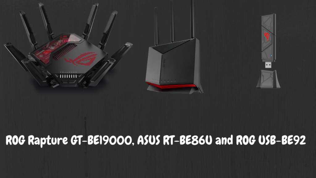 ROG Rapture GT-BE19000, ASUS RT-BE86U and ROG USB-BE92