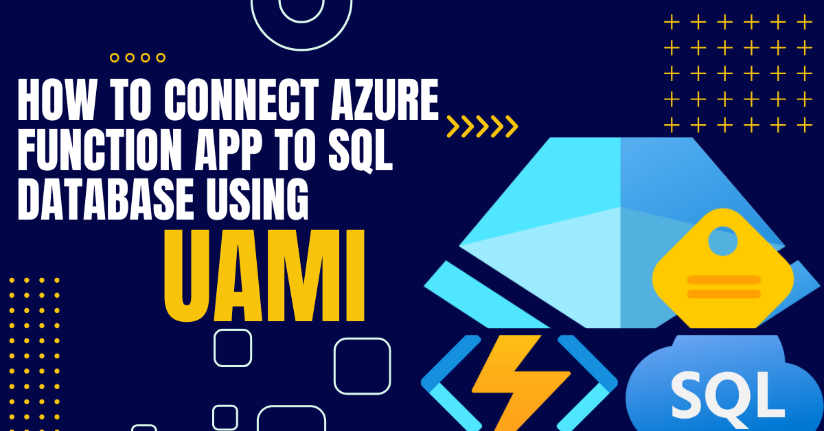 How to Connect Azure Function App to SQL Database Using User-Assigned Managed Identity (UAMI)